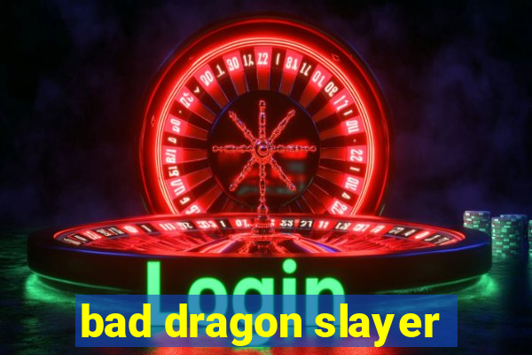 bad dragon slayer